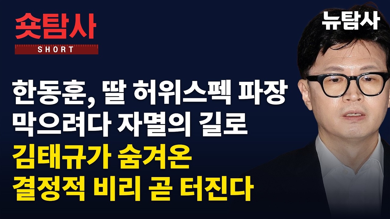 【261018】[숏탐사] 한동훈, 딸 허위스펙 파장 막으려다 자멸의 길로, 김태규가 숨겨온 결정적 비리 곧 터진다
