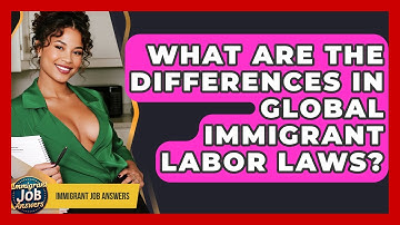 What Are The Differences In Global Immigrant Labor Laws? - Immigrant Job Answers