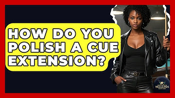 How Do You Polish A Cue Extension? - Billiards Hustlers