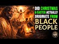 Did Christmas & Easter Actually Originate From Black People? The Real Truth