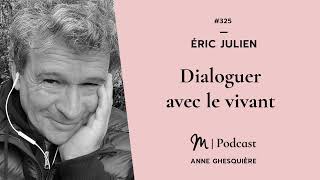 #325 Éric Julien : Dialoguer avec le vivant