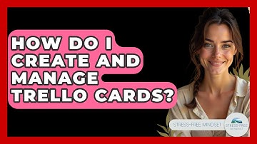 How Do I Create And Manage Trello Cards? - Stress Free Mindset