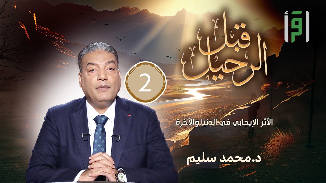 قبل الرحيل | الحلقة (2) الأثر الإيجابي في الدنيا والآخرة- د. محمد سليم
