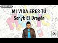 Sonyk El Dragón - Mi Vida Eres Tú (Letra - Lyrics)