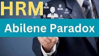 Understanding Abilene Paradox in Human Resources Management I Fostering Effective Decision-Making