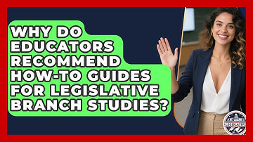 Why Do Educators Recommend How-To Guides for Legislative Branch Studies?