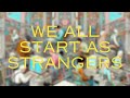 We All Start As Strangers