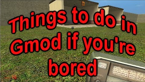 Things To Do In Gmod If You