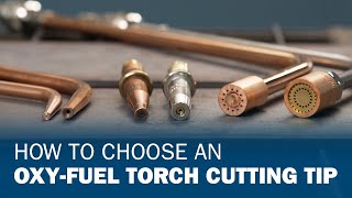 How To Choose an Oxy-Fuel Torch Cutting Tip