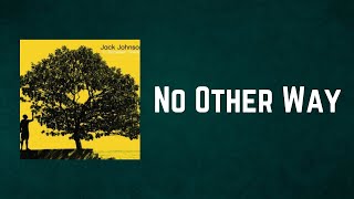 Jack Johnson - No Other Way (Lyrics)