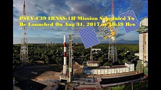 PSLV C39/IRNSS 1H Mission Scheduled To Be Launched On Aug 31 2017 at 18:59 Hrs