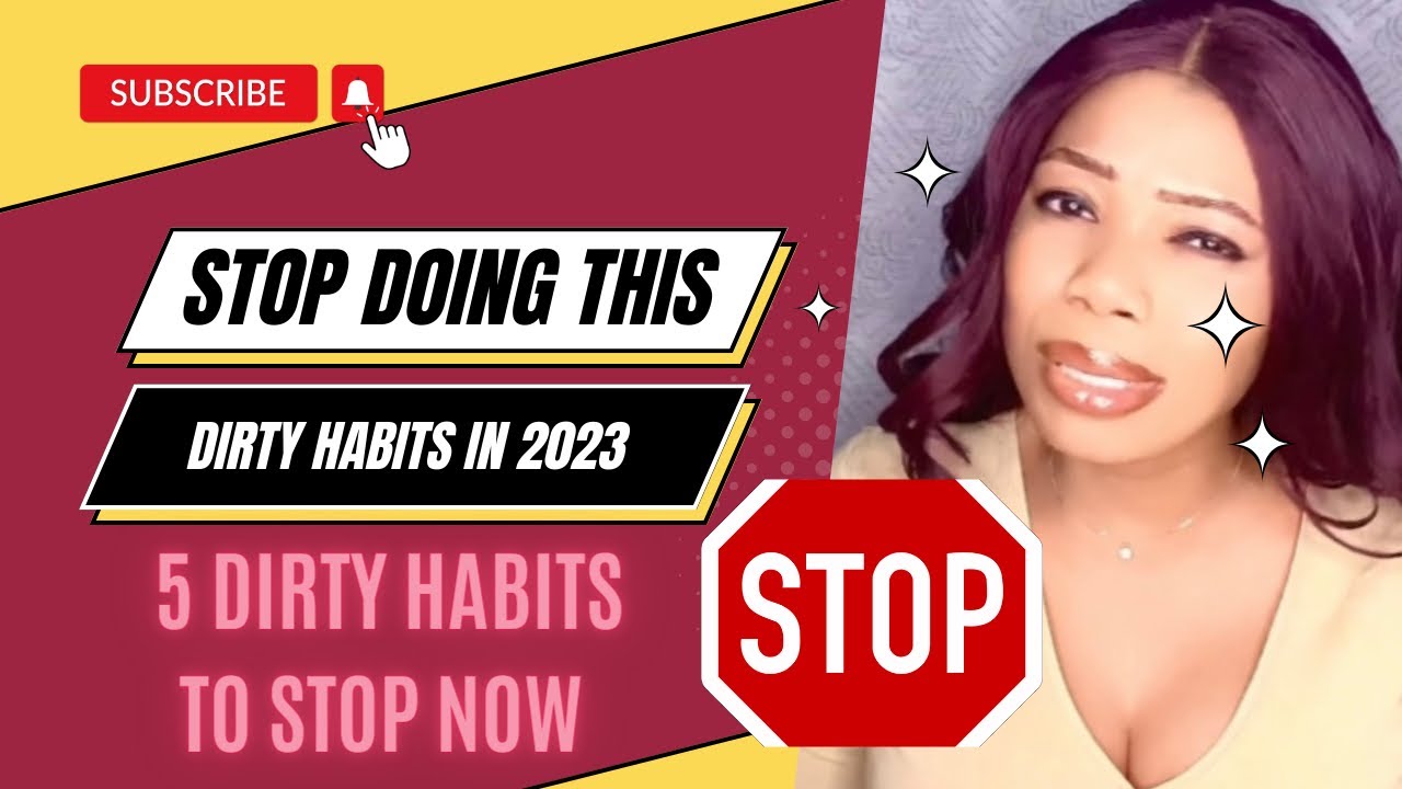 5 DIRTY HABITS TO STOP B/4 2023 ENDS THESE 5 HABITS MAKES YOU DIRTY