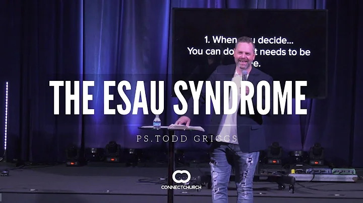 Pastor Todd Griggs | The Esau Syndrome