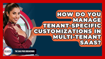 How Do You Manage Tenant-specific Customizations In Multi-tenant SaaS? - The SaaS Pros Breakdown