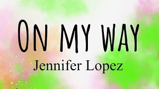 Jennifer Lopez - On My Way (Marry Me) (Lyrics)