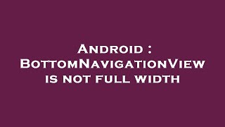 Android : BottomNavigationView is not full width