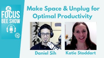 Make Space & Unplug for Optimal Productivity with Daniel Sih | The Focus Bee Show S03 E124
