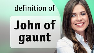 John of gaunt | meaning of JOHN OF GAUNT