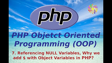 7. Referencing NULL Variables, Why we add $ with Object Variables in PHP