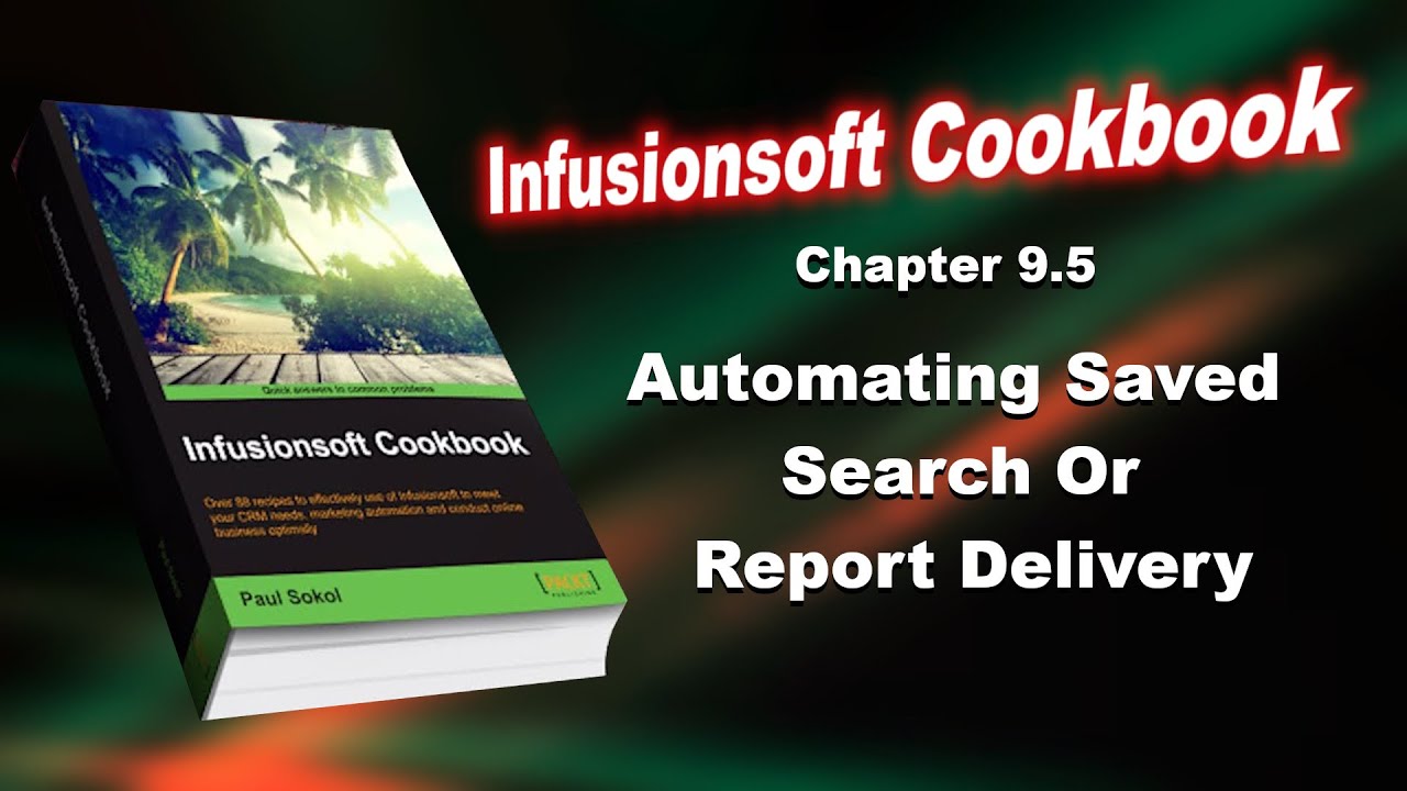 Infusionsoft Cookbook - Chapter 9.5 - Automating Saved Search Or Report Delivery