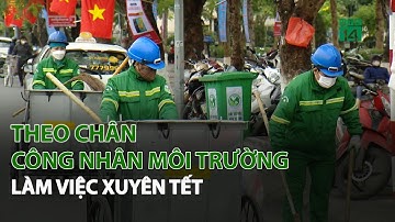 Theo chân Công Nhân Môi Trường làm việc xuyên Tết| VTC14