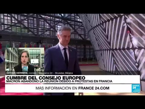 Informe desde Bruselas: Macron se retira de Cumbre Europea por protestas en Francia