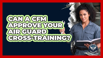 Can A CFM Approve Your Air Guard Cross-training? - Air Guard Commanders