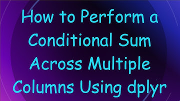 How to Perform a Conditional Sum Across Multiple Columns Using dplyr
