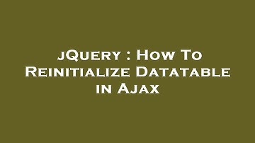 jQuery : How To Reinitialize Datatable in Ajax