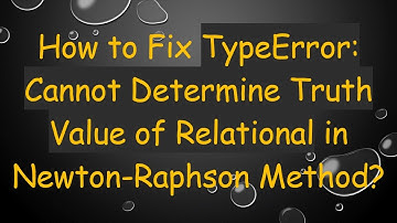 How to Fix TypeError: Cannot Determine Truth Value of Relational in Newton-Raphson Method?