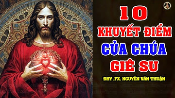 10 KHUYẾT ĐIỂM CỦA CHÚA GIÊSU | Bài giảng HAY ĐỂ ĐỜI của ĐHY Phanxicô Xaviê Nguyễn Văn Thuận