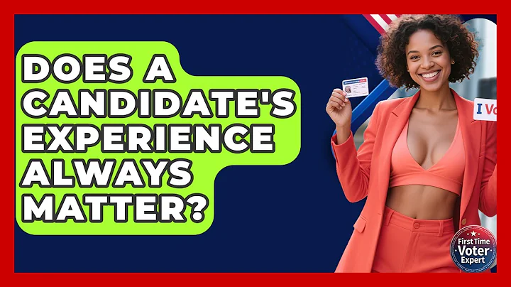 Does A Candidate's Experience Always Matter? - First Time Voter Expert