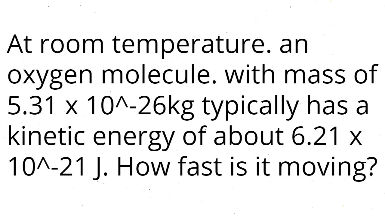 At Room Temperature An Oxygen Molecule With Mass Of 5 31 X 10 26kg At Room Temperature An Oxygen Molecule With Mass Of 5 31 X 10 26kg