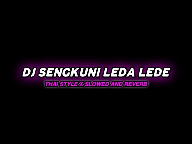 DJ SENGKUNI LEDA LEDE X THAI STYLE X SLOWED AND REVERB USE HEADPHONE class=