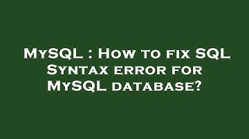 MySQL : How to fix SQL Syntax error for MySQL database?