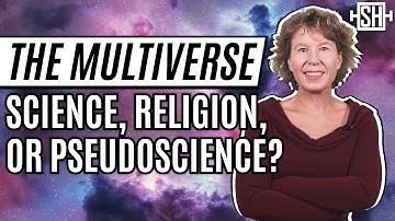The Multiverse: Science, Religion, or Pseudoscience?