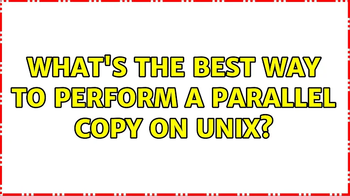 What's the best way to perform a parallel copy on Unix? (6 Solutions!!)