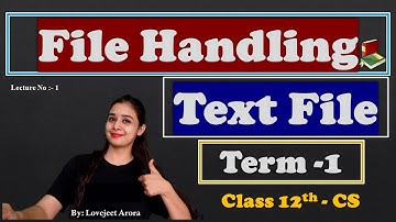 Class 12th CS - File Handling | Text File | Lecture - 1 | Term 1 | Lovejeet Arora