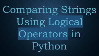 Comparing Strings Using Logical Operators in Python