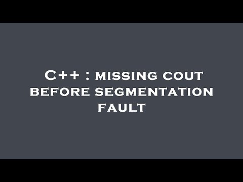 C++ : missing cout before segmentation fault