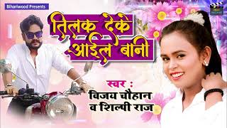 Shilpi Raj Ka Gana - तिलक देके आईल बानी -Tilak Deke Aail Bani - Vijay Chauhan - Tohar Bhojpuri