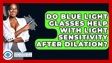 Do Blue Light Glasses Help With Light Sensitivity After Dilation? - Optometry Knowledge Base