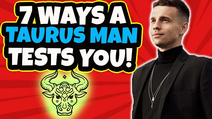 7 Ways Your Taurus Man Tests You! Tips On Dating A Taurus Man - DayDayNews