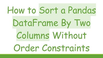 How to Sort a Pandas DataFrame By Two Columns Without Order Constraints