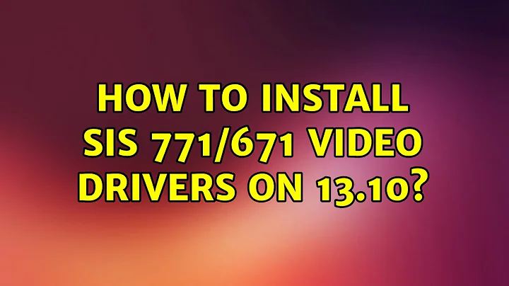 Ubuntu: How to install SiS 771/671 video drivers on 13.10?