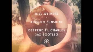 Bill Withers - Ain'T No Sunshine (Deepend Ft. Charles Sax Bootleg)