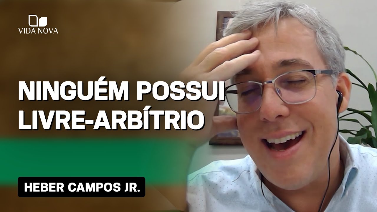 HEBER CAMPOS JR. EXPLICA COMO NINGUÉM POSSUI LIVRE-ARBÍTRIO