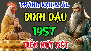 Tháng 10,11,12 ÂL HUNG TINH ẬP ĐẾN Tuổi Đinh Dậu 1957 Tránh Hoạ Đón Phúc Đổi Đời Giàu To.