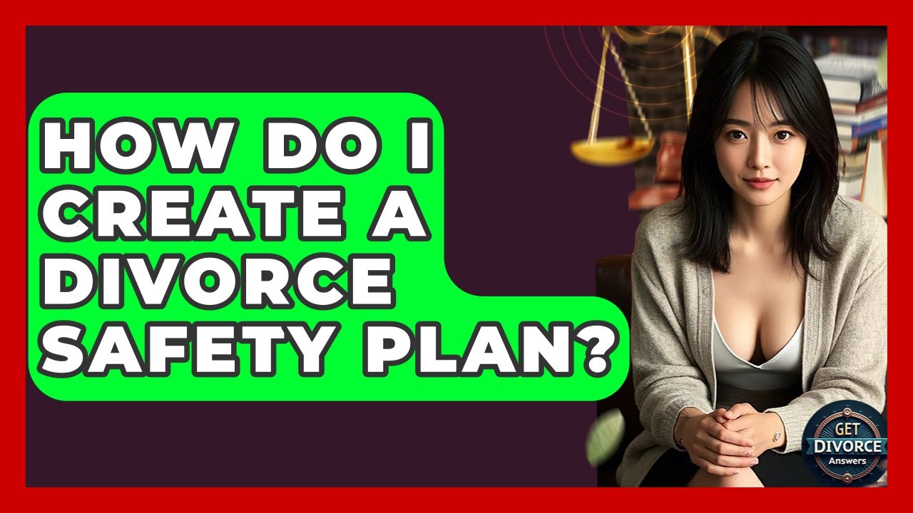 How Do I Create A Divorce Safety Plan? - Get Divorce Answers