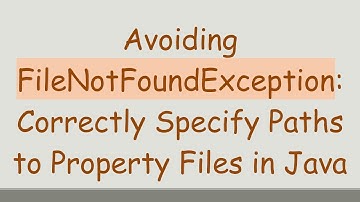Avoiding FileNotFoundException: Correctly Specify Paths to Property Files in Java